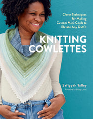 Knitting Cowlettes: Clever Techniques for Making Custom Mini-Cowls to Elevate Any Outfit by by Safiyyah Talley