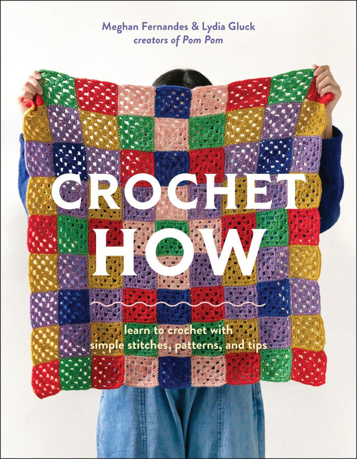 CROCHET HOW LEARN TO CROCHET WITH SIMPLE STITCHES, PATTERNS, AND TIPS By Meghan Fernandes and Lydia Gluck