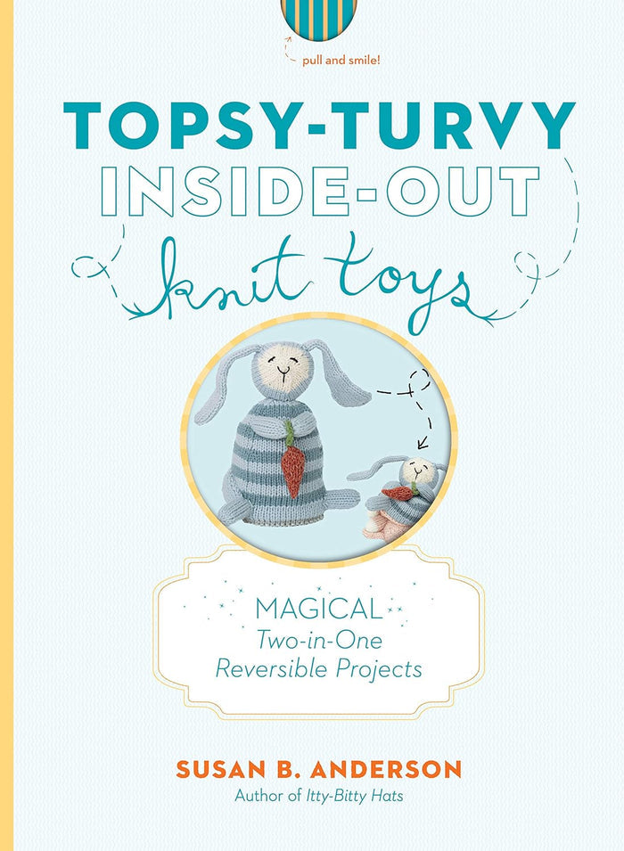 Topsy-Turvy Inside-Out Knit Toys: Magical Two-in-One Reversible Projects by Susan B. Anderson 7.